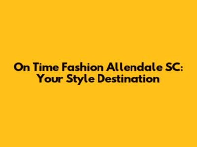 On Time Fashion Allendale SC: Your Style Destination