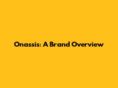 Onassis: A Brand Overview