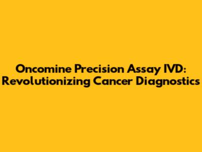 Oncomine Precision Assay IVD: Revolutionizing Cancer Diagnostics