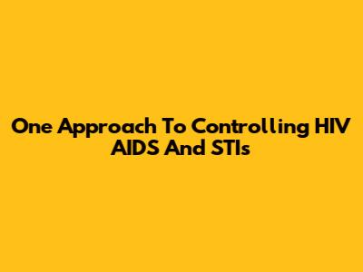 One Approach To Controlling HIV AIDS And STIs