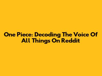 One Piece: Decoding The Voice Of All Things On Reddit