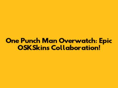 One Punch Man Overwatch: Epic OSKSkins Collaboration!
