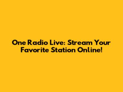 One Radio Live: Stream Your Favorite Station Online!
