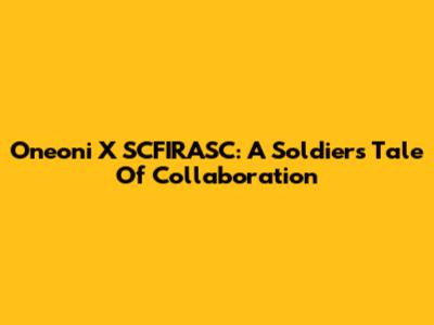 Oneoni X SCFIRASC: A Soldier's Tale Of Collaboration