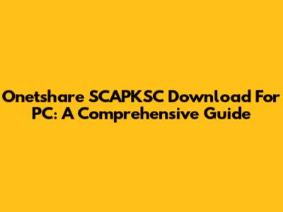 Onetshare SCAPKSC Download For PC: A Comprehensive Guide