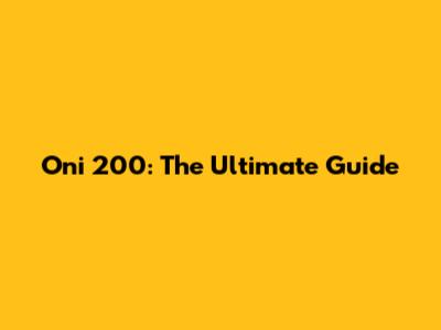 Oni 200: The Ultimate Guide
