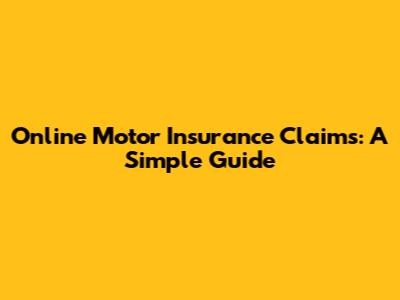 Online Motor Insurance Claims: A Simple Guide