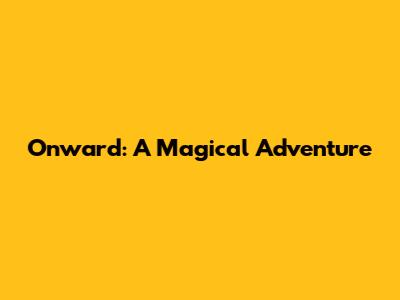 Onward: A Magical Adventure