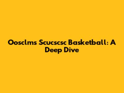Oosclms Scucscsc Basketball: A Deep Dive