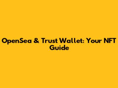 OpenSea & Trust Wallet: Your NFT Guide