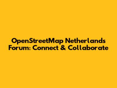OpenStreetMap Netherlands Forum: Connect & Collaborate