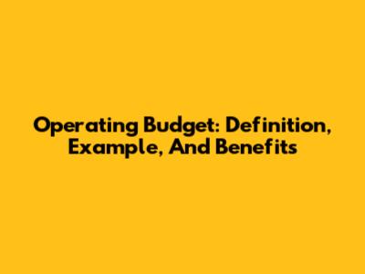 Operating Budget: Definition, Example, And Benefits