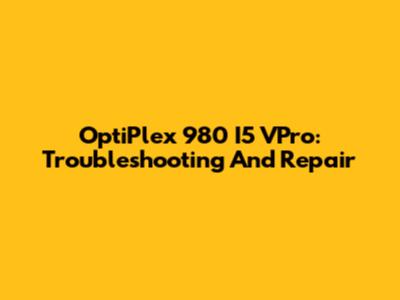 OptiPlex 980 I5 VPro: Troubleshooting And Repair