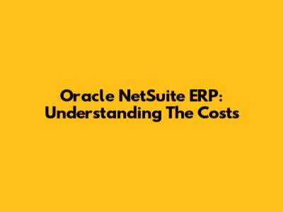 Oracle NetSuite ERP: Understanding The Costs