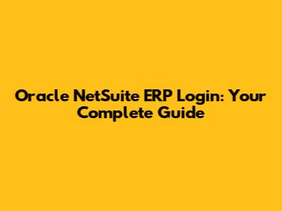 Oracle NetSuite ERP Login: Your Complete Guide