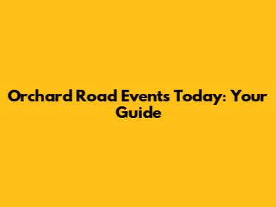 Orchard Road Events Today: Your Guide