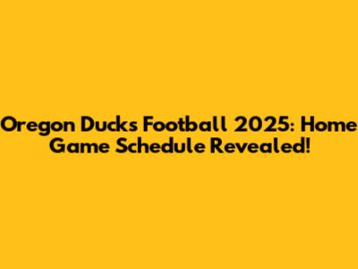 Oregon Ducks Football 2025: Home Game Schedule Revealed!