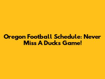 Oregon Football Schedule: Never Miss A Ducks Game!