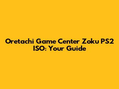 Oretachi Game Center Zoku PS2 ISO: Your Guide