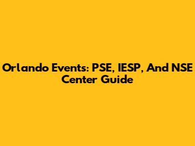 Orlando Events: PSE, IESP, And NSE Center Guide
