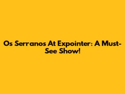 Os Serranos At Expointer: A Must-See Show!