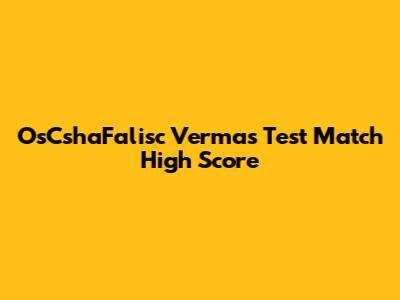 OsCshaFalisc Verma's Test Match High Score
