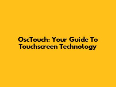 OscTouch: Your Guide To Touchscreen Technology