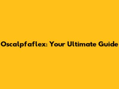 Oscalpfaflex: Your Ultimate Guide