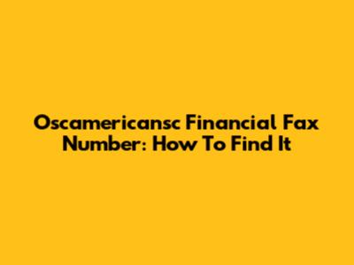 Oscamericansc Financial Fax Number: How To Find It