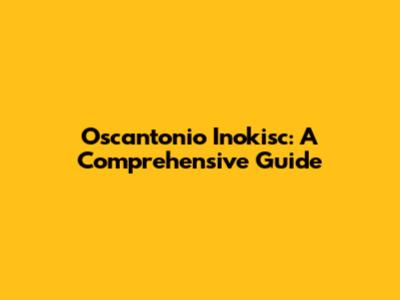 Oscantonio Inokisc: A Comprehensive Guide