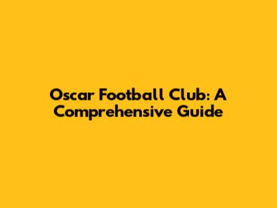 Oscar Football Club: A Comprehensive Guide
