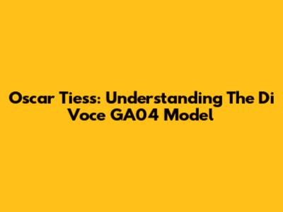 Oscar Tiess: Understanding The Di Voce GA04 Model