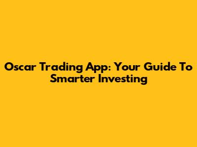 Oscar Trading App: Your Guide To Smarter Investing