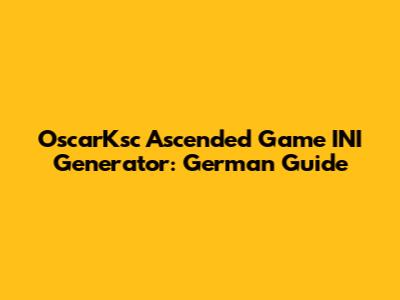 OscarKsc Ascended Game INI Generator: German Guide