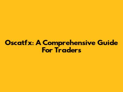 Oscatfx: A Comprehensive Guide For Traders