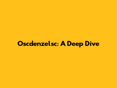 Oscdenzelsc: A Deep Dive