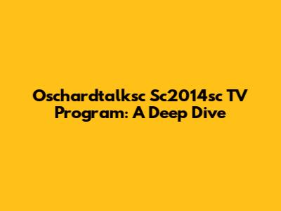 Oschardtalksc Sc2014sc TV Program: A Deep Dive