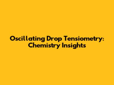 Oscillating Drop Tensiometry: Chemistry Insights