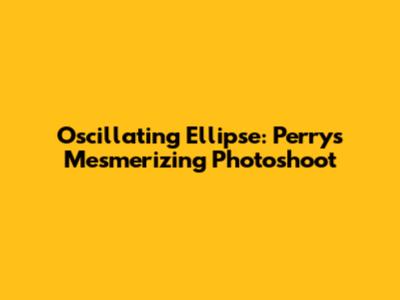 Oscillating Ellipse: Perry's Mesmerizing Photoshoot
