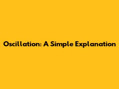 Oscillation: A Simple Explanation