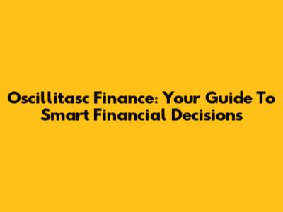 Oscillitasc Finance: Your Guide To Smart Financial Decisions