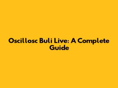 Oscillosc Buli Live: A Complete Guide
