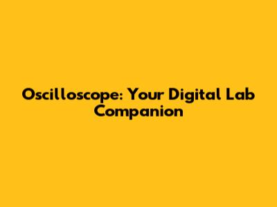 Oscilloscope: Your Digital Lab Companion