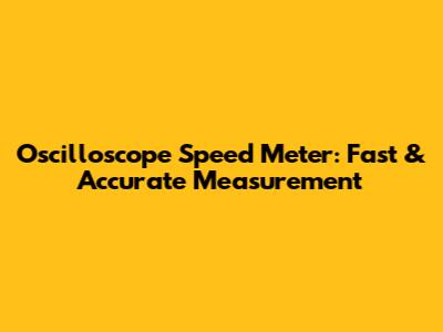 Oscilloscope Speed Meter: Fast & Accurate Measurement