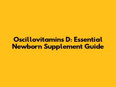 Oscillovitamins D: Essential Newborn Supplement Guide