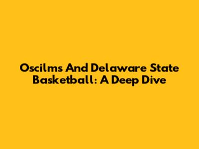 Oscilms And Delaware State Basketball: A Deep Dive