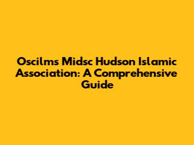 Oscilms Midsc Hudson Islamic Association: A Comprehensive Guide