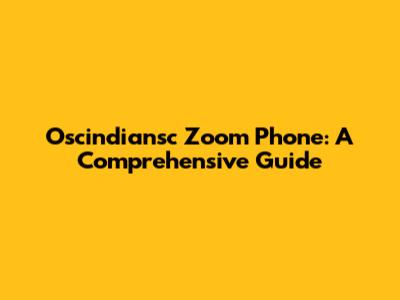 Oscindiansc Zoom Phone: A Comprehensive Guide