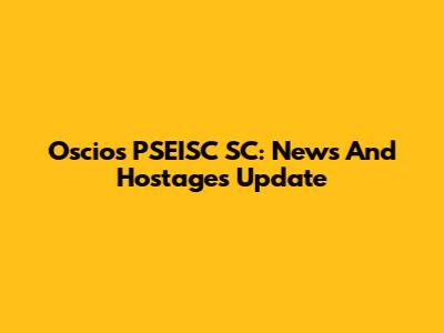 Oscio's PSEISC SC: News And Hostages Update