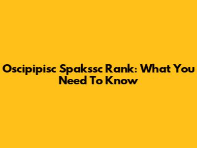 Oscipipisc Spakssc Rank: What You Need To Know